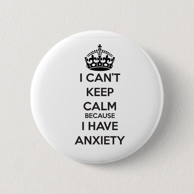 I Can't Keep Calm Because I Have Anxiety 6 Cm Round Badge (Front)