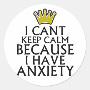 I Cant Keep Calm Because I Have Anxiety Tshirts.pn Classic Round Sticker