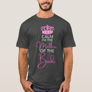 I Cant Keep Calm Family Wedding Gift Mother of the T-Shirt