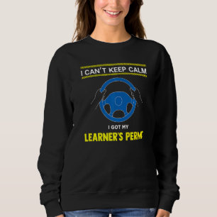 I Cant Keep Calm I Got My Learner’s Permit New Dri Sweatshirt