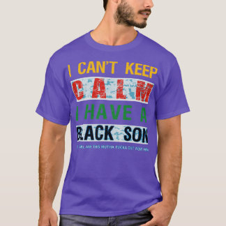 I Cant Keep Calm I Have A Black Son1  T-Shirt