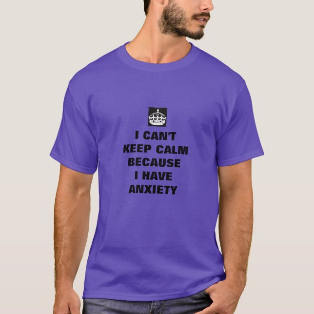 i cant keep calm i have anxiety T-Shirt (Front)