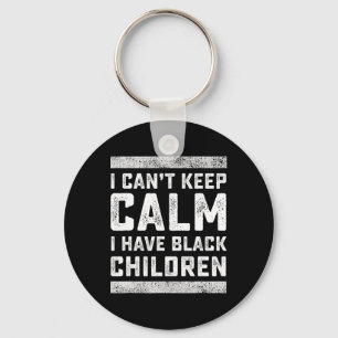 I Can't Keep Calm I Have Black Children Black Live Key Ring