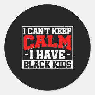 I Can't Keep Calm I Have Black Kids Blm Black Prid Classic Round Sticker