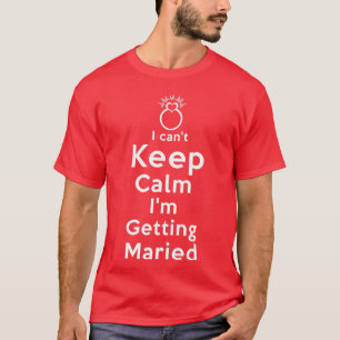 I cant keep Calm i m getting Married Bachelorette T-Shirt