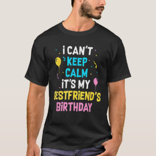 I Can't Keep Calm I.T's My Best Friend's Birthday T-Shirt