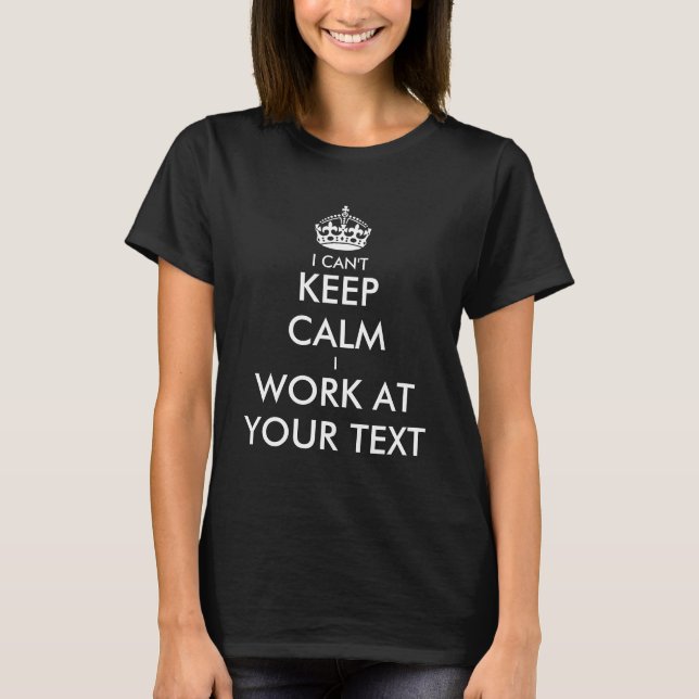 I can't keep calm i work at t shirt | Personalise (Front)