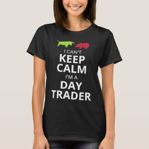 I CAN'T KEEP CALM I'M A DAY TRADER DAY TRADING T-Shirt