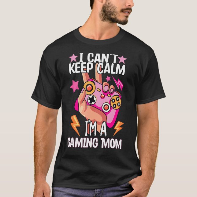 I Can't Keep Calm I'm A Gaming Mum Funny Video Gam T-Shirt (Front)