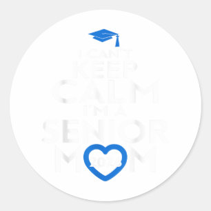 I Cant Keep Calm Im A Senior Mum 2026 Graduation S Classic Round Sticker