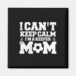 I Can't Keep Calm I'm A Soccer Goalkeeper's Mom Mo Magnet