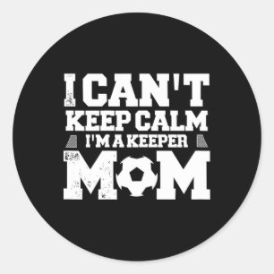 I Can't Keep Calm I'm A Soccer Goalkeeper's Mum Mo Classic Round Sticker