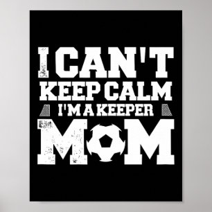 I Can't Keep Calm I'm A Soccer Goalkeeper's Mum Mo Poster