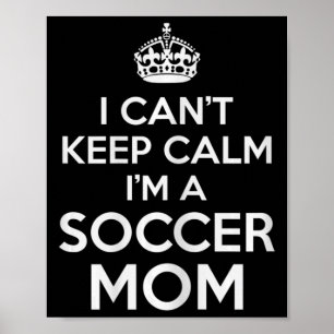 I Can't Keep Calm I'm A Soccer Mum for Futbol Mama Poster