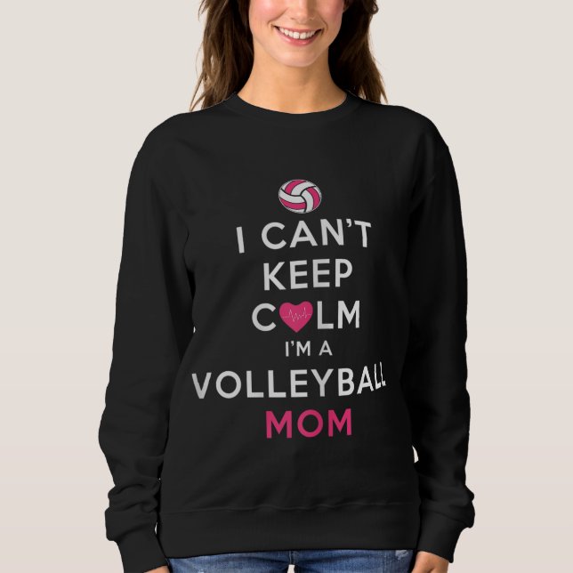 I Can't Keep Calm I'm a Volleyball Mum Sweatshirt (Front)