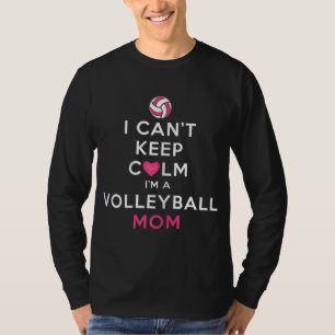 I Can't Keep Calm I'm a Volleyball Mum T-Shirt