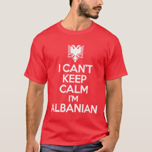 I Can't Keep Calm I'm Albanian T-Shirt