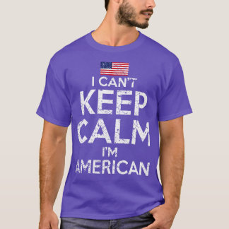 I Cant Keep Calm Im American T-Shirt