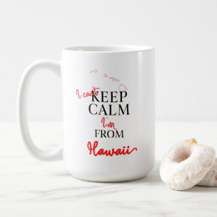 I can't Keep Calm I'm from Hawaii Coffee Mug