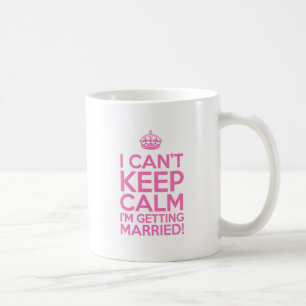I Can't Keep Calm I'm Getting Married Coffee Mug