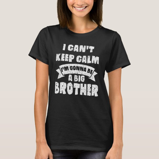 I Can't Keep Calm I'm Gonna Be A Big Brother  Cute T-Shirt (Front)