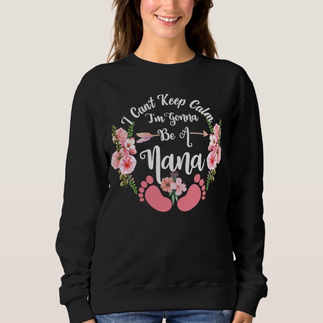 I Can't Keep Calm I'm Gonna Be a Nana  2 Sweatshirt (Front)
