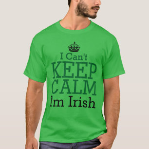 I Can't Keep Calm I'm Irish St Patricks Day T-Shirt