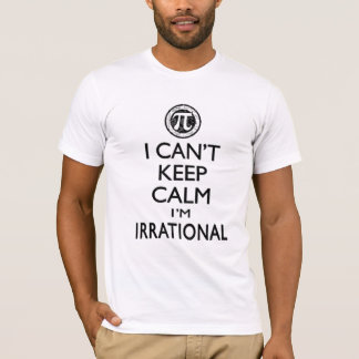 I CAN'T KEEP CALM I'M IRRATIONAL T-Shirt