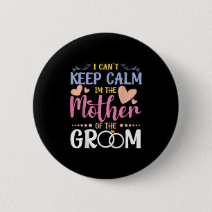 I Cant Keep Calm Im Mother Of The Groom Wedding Br 6 Cm Round Badge