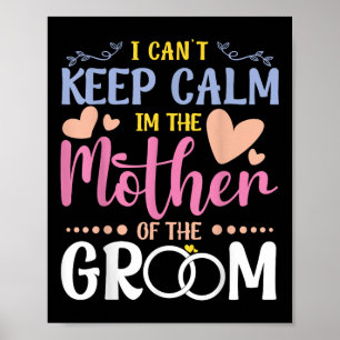 I Cant Keep Calm Im Mother Of The Groom Wedding Br Poster