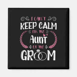 I Can't Keep Calm I'm The Aunt Of The Groom Weddin Magnet