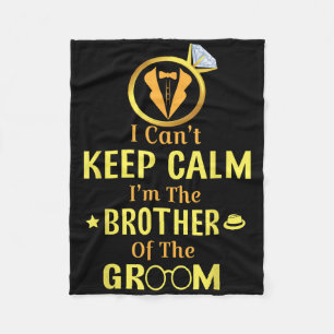 I Cant Keep Calm Im The Brother Of The Groom Bride Fleece Blanket