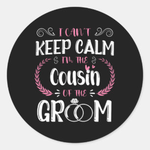 I Can't Keep Calm I'm The Cousin Of The Groom Wedd Classic Round Sticker