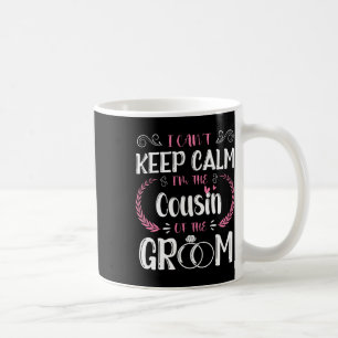 I Can't Keep Calm I'm The Cousin Of The Groom Wedd Coffee Mug