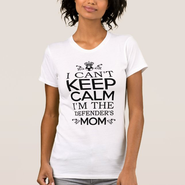  I Can't Keep Calm I'm The Defender's Soccer Mum T-Shirt (Front)