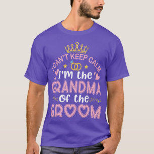 I Cant Keep Calm Im The Grandma Of The Groom Hus W T-Shirt