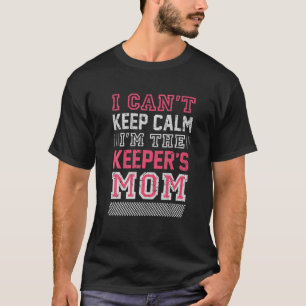 I Can't Keep Calm I'm The Keeper's Mom T-Shirt