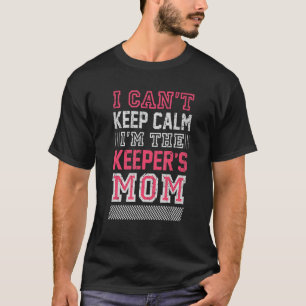I Can't Keep Calm I'm The Keeper's Mom T-Shirt