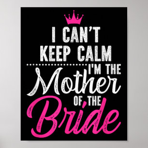 I Can't Keep Calm I'm The Mother Of The Bride Poster