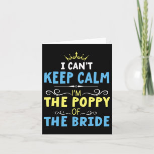 I Can't Keep Calm I'm The Poppy Of The Bride Groom Card