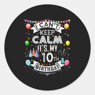 I Can't Keep Calm It's My 10th Birthday 10 Year Ol Classic Round Sticker