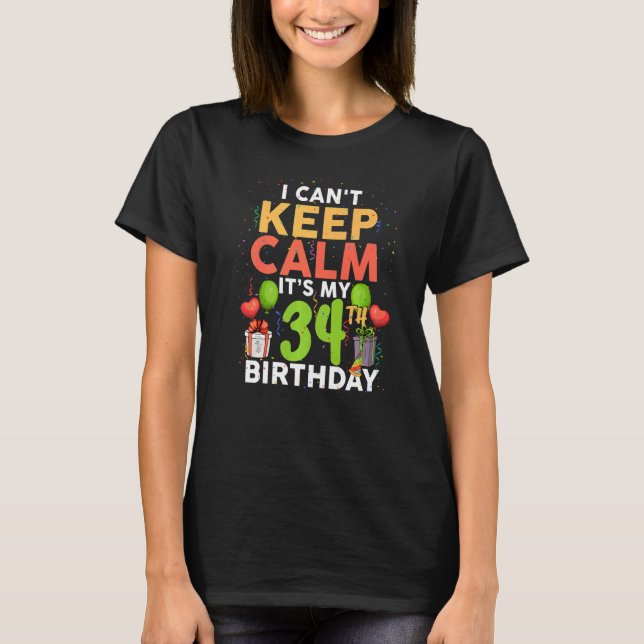 I Can't Keep Calm It's My 34th Birthday Birthday P T-Shirt (Front)