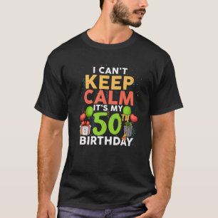 I Can't Keep Calm It's My 50Th Birthday Funny Birt T-Shirt