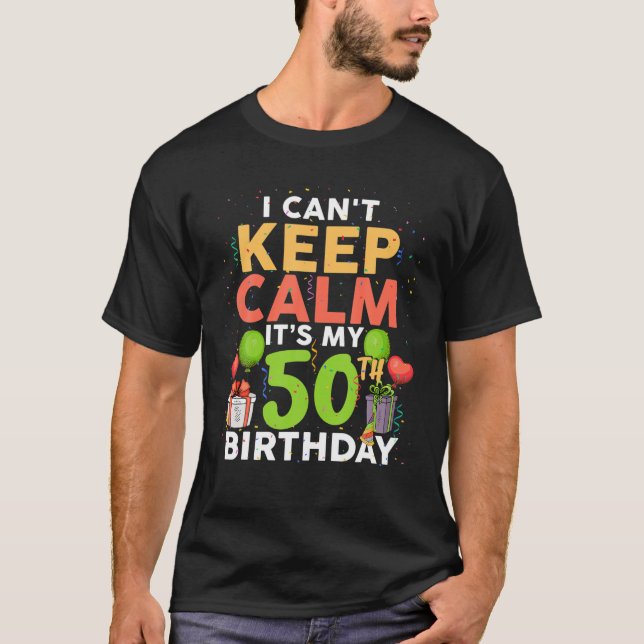 I Can't Keep Calm It's My 50Th Birthday Funny Birt T-Shirt (Front)