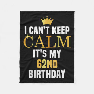 I Can't Keep Calm Its My 62nd Birthday 62 Yrs Old Fleece Blanket
