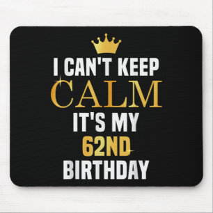 I Can't Keep Calm Its My 62nd Birthday 62 Yrs Old  Mouse Pad