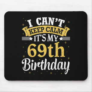 I Can't Keep Calm It's My 69th Birthday Happy To M Mouse Pad