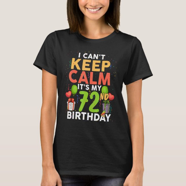 I Can't Keep Calm It's My 72nd Birthday Birthday T-Shirt (Front)