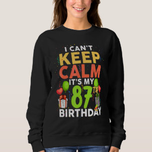 I Can't Keep Calm It's My 87th Birthday Birthday Sweatshirt
