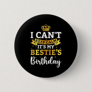 I Cant Keep Calm Its My Bestie Birthday Funny Bday 6 Cm Round Badge